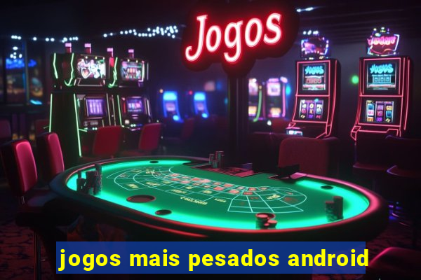 jogos mais pesados android