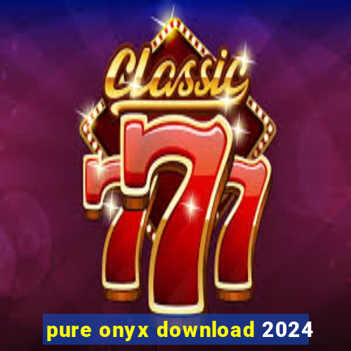 pure onyx download 2024