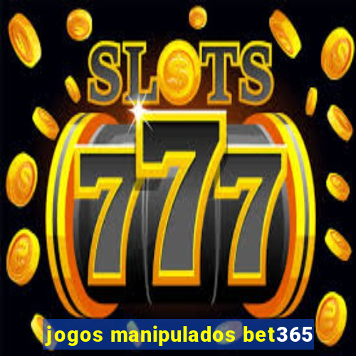 jogos manipulados bet365