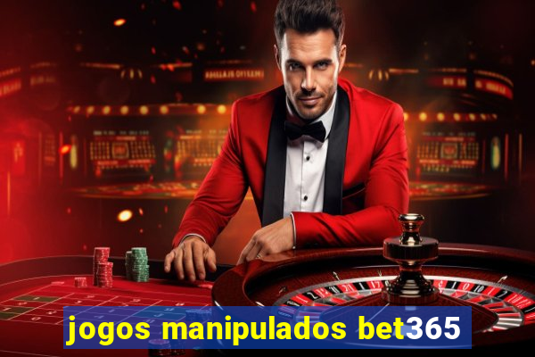 jogos manipulados bet365