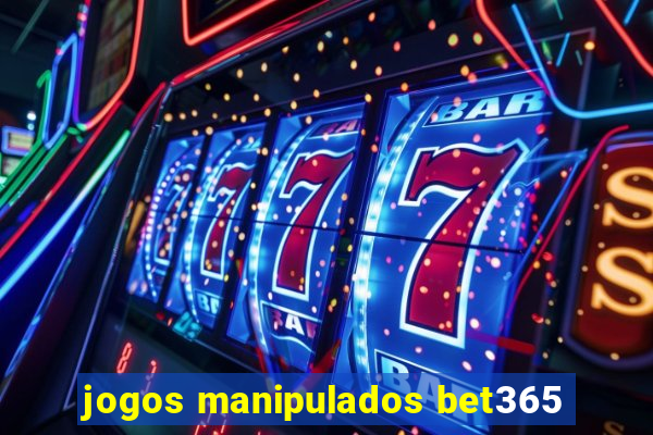 jogos manipulados bet365