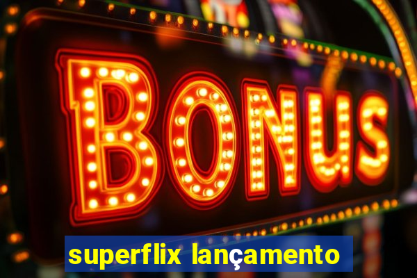 superflix lançamento