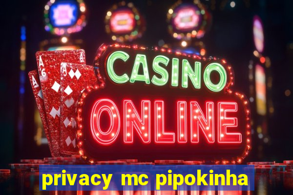 privacy mc pipokinha