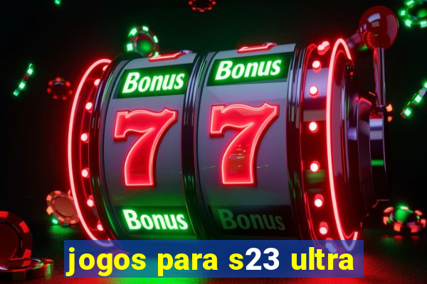 jogos para s23 ultra