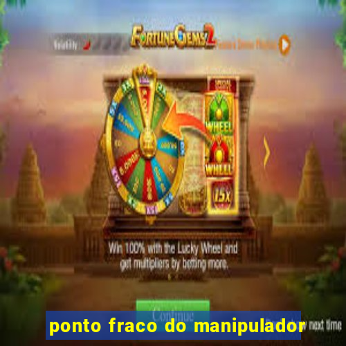 ponto fraco do manipulador