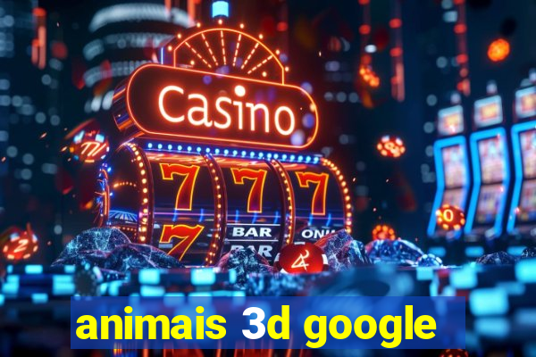 animais 3d google