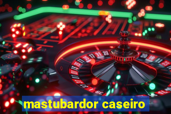 mastubardor caseiro