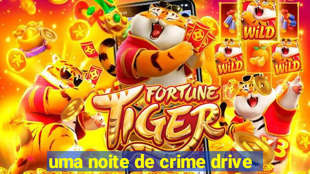 uma noite de crime drive