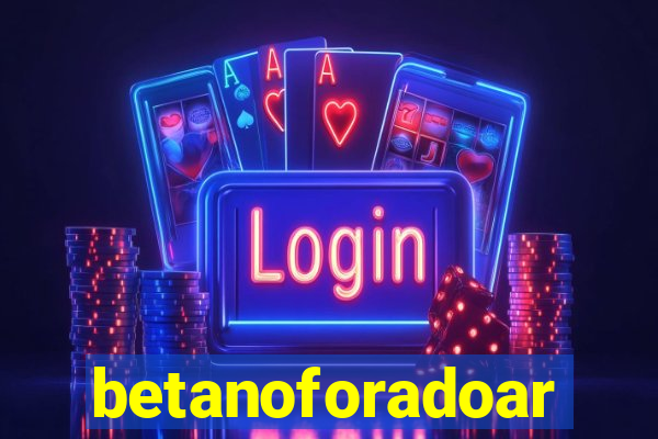 betanoforadoar