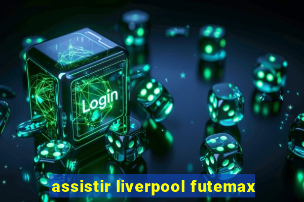 assistir liverpool futemax