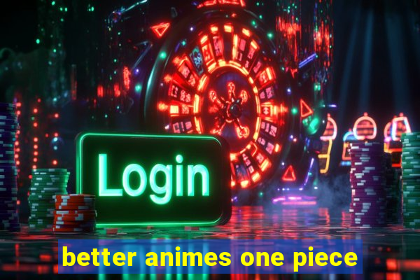 better animes one piece