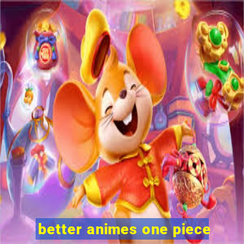 better animes one piece