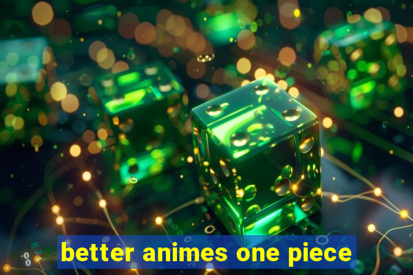 better animes one piece