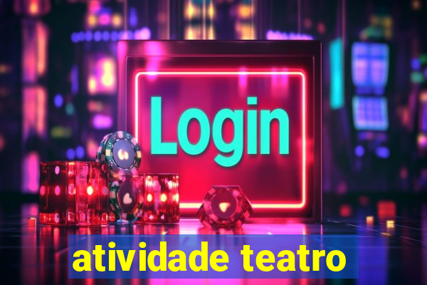 atividade teatro