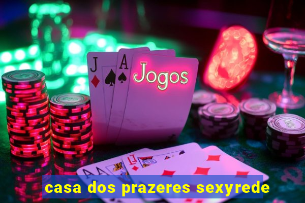 casa dos prazeres sexyrede