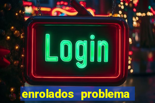 enrolados problema em dobro click jogos