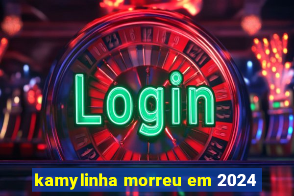 kamylinha morreu em 2024