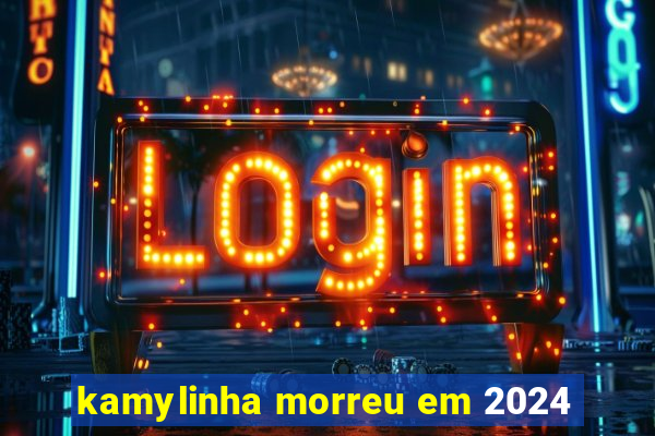 kamylinha morreu em 2024