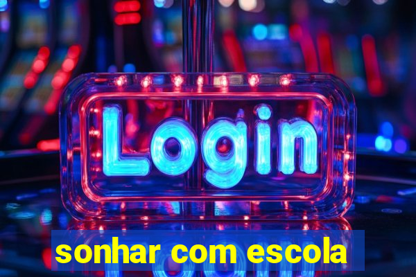 sonhar com escola