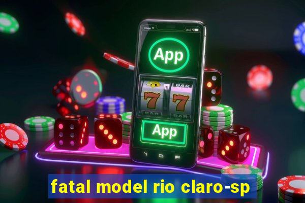 fatal model rio claro-sp