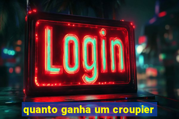 quanto ganha um croupier