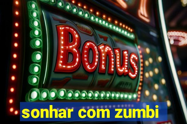 sonhar com zumbi