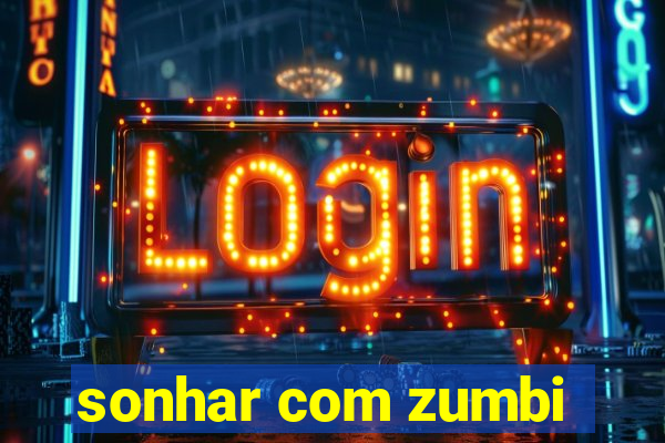 sonhar com zumbi