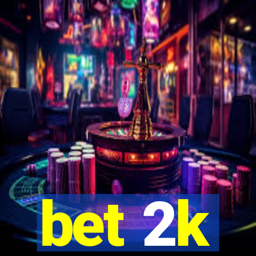 bet 2k