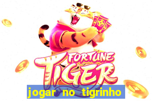 jogar no tigrinho sem deposito