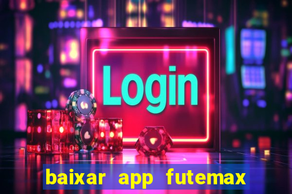 baixar app futemax futebol ao vivo