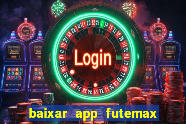 baixar app futemax futebol ao vivo