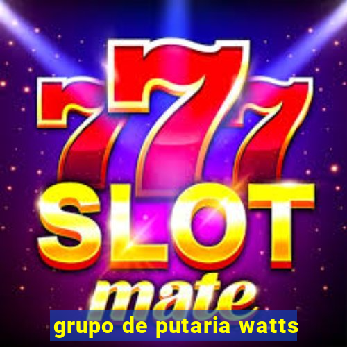 grupo de putaria watts