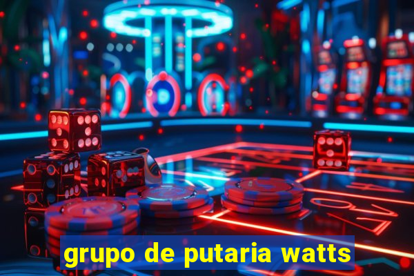 grupo de putaria watts