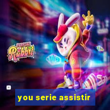 you serie assistir