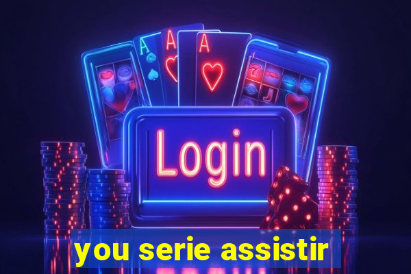 you serie assistir