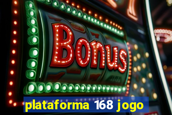 plataforma 168 jogo