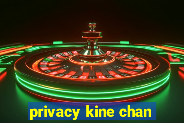 privacy kine chan