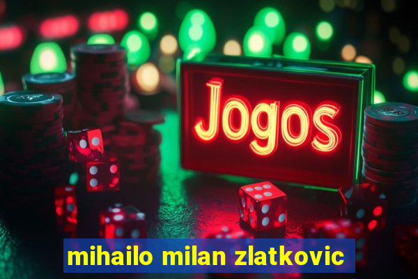 mihailo milan zlatkovic