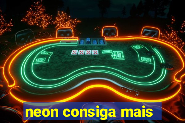 neon consiga mais