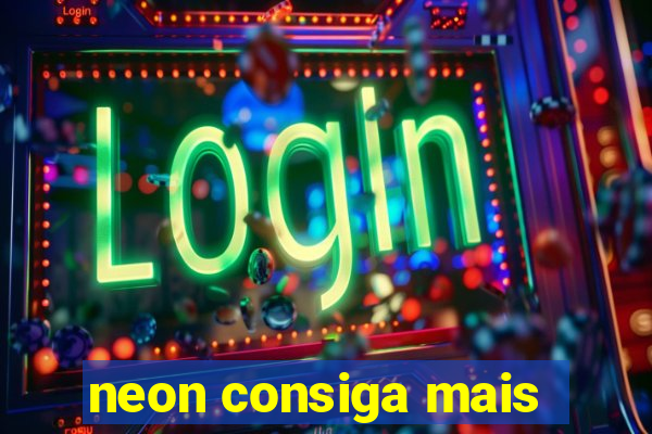 neon consiga mais