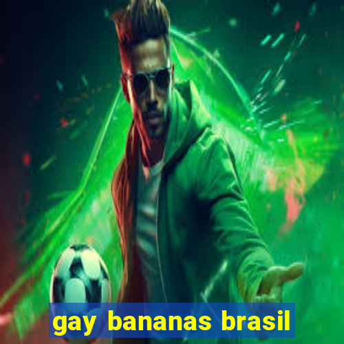 gay bananas brasil