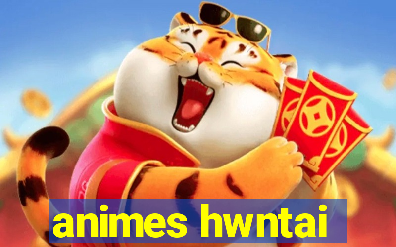 animes hwntai