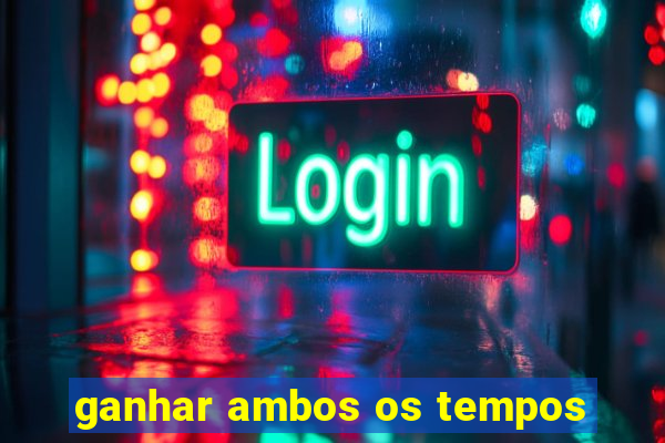 ganhar ambos os tempos