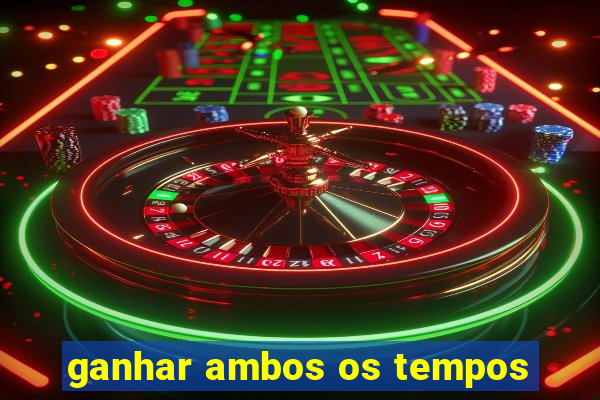 ganhar ambos os tempos