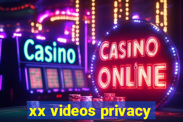 xx videos privacy