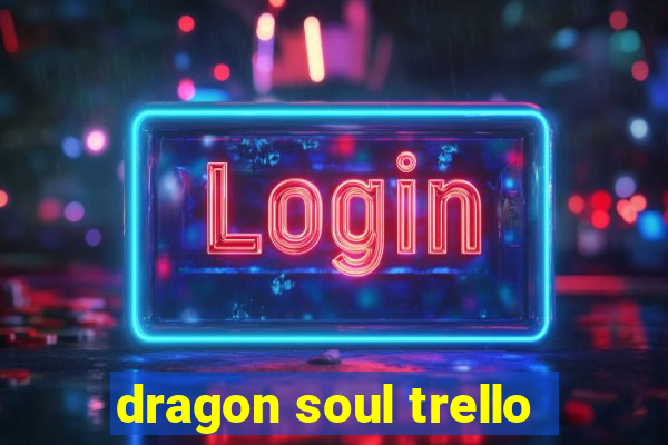 dragon soul trello