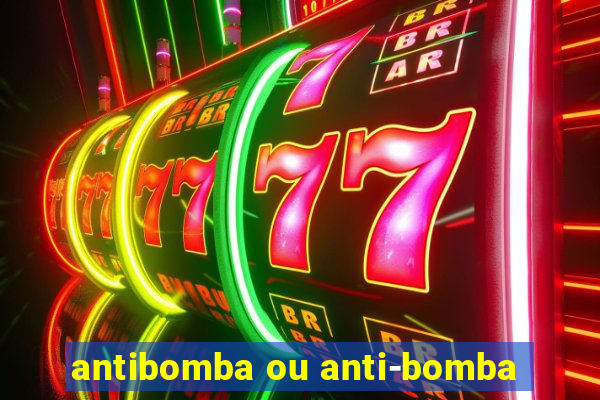 antibomba ou anti-bomba