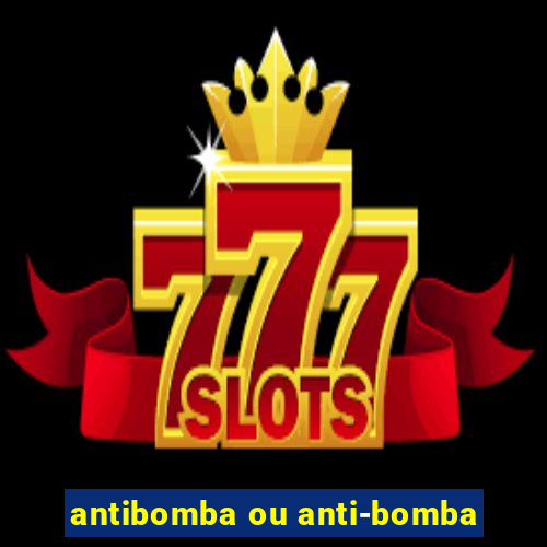 antibomba ou anti-bomba