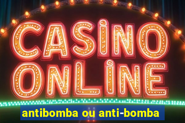 antibomba ou anti-bomba