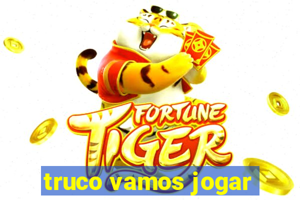 truco vamos jogar